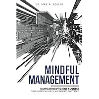 Mindful Management: Navigating Project Success through Mental Health and Process Innovation Mindful Management: Navigating Project Success through Mental Health and Process Innovation Kindle Hardcover Paperback