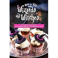 How to Feed Wizards and Witches: Butterbeer, Snitchpops And Other Harry Potter Inspired Recipes