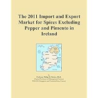 The 2011 Import and Export Market for Spices Excluding Pepper and Pimento in Ireland The 2011 Import and Export Market for Spices Excluding Pepper and Pimento in Ireland Paperback