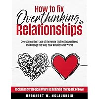 How to Fix Overthinking in Relationships: Overcomes the Traps of the Never-Ending Thought Loop and Change the Way Your Relationship Works. Including Strategical Ways to Rekindle the Spark of Love How to Fix Overthinking in Relationships: Overcomes the Traps of the Never-Ending Thought Loop and Change the Way Your Relationship Works. Including Strategical Ways to Rekindle the Spark of Love Paperback Audible Audiobook Kindle