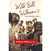 Wild Bill Wellman: Hollywood Rebel Wild Bill Wellman: Hollywood Rebel Hardcover Kindle Paperback