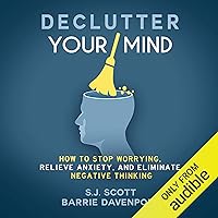 Declutter Your Mind: How to Stop Worrying, Relieve Anxiety, and Eliminate Negative Thinking Declutter Your Mind: How to Stop Worrying, Relieve Anxiety, and Eliminate Negative Thinking Audible Audiobook Paperback Kindle