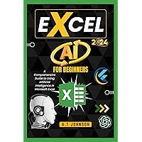 Excel Ai For Beginners: A Comprehensive Guide to Using Artificial Intelligence in Microsoft Excel Excel Ai For Beginners: A Comprehensive Guide to Using Artificial Intelligence in Microsoft Excel Kindle Paperback