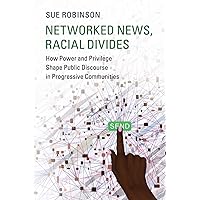 Networked News, Racial Divides: How Power and Privilege Shape Public Discourse in Progressive Communities (Communication, Society and Politics) Networked News, Racial Divides: How Power and Privilege Shape Public Discourse in Progressive Communities (Communication, Society and Politics) Paperback eTextbook Hardcover
