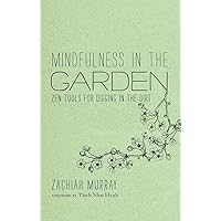 Mindfulness in the Garden: Zen Tools for Digging in the Dirt Mindfulness in the Garden: Zen Tools for Digging in the Dirt Hardcover Kindle