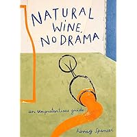 Natural Wine, No Drama: An Unpretentious Guide Natural Wine, No Drama: An Unpretentious Guide Hardcover Kindle