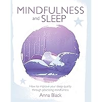 Mindfulness and Sleep: How to improve your sleep quality through practicing mindfulness Mindfulness and Sleep: How to improve your sleep quality through practicing mindfulness Kindle Paperback