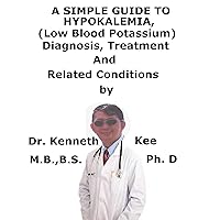 A Simple Guide To Hypokalemia, (Low Blood Potassium) Diagnosis, Treatment And Related Conditions A Simple Guide To Hypokalemia, (Low Blood Potassium) Diagnosis, Treatment And Related Conditions Kindle
