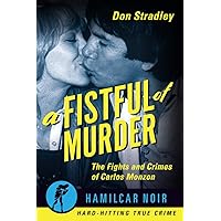 A Fistful of Murder: The Fights and Crimes of Carlos Monzon (Hamilcar Noir True Crime Series) A Fistful of Murder: The Fights and Crimes of Carlos Monzon (Hamilcar Noir True Crime Series) Paperback Kindle Audible Audiobook