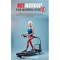 HIIT WORKOUT FOR WOMEN OVER 50: Most Effective Strength Exercises For Women Over 50 to Improve Core-Fitness, Stability & Confidence. (High Intensity Interval ... Path to a Healthier, Fitter You at Any Age) HIIT WORKOUT FOR WOMEN OVER 50: Most Effective Strength Exercises For Women Over 50 to Improve Core-Fitness, Stability & Confidence. (High Intensity Interval ... Path to a Healthier, Fitter You at Any Age) Kindle Paperback Hardcover