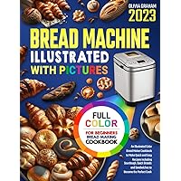 Bread Making Machine Cookbook with Pictures 2023: An Illustrated Color Bread Maker Cookbook to Make Quick and Easy Recipes Including Sourdough, Quick Breads and Sandwiches to Become the Perfect Cook Bread Making Machine Cookbook with Pictures 2023: An Illustrated Color Bread Maker Cookbook to Make Quick and Easy Recipes Including Sourdough, Quick Breads and Sandwiches to Become the Perfect Cook Paperback Kindle