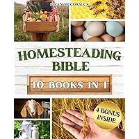 HOMESTEADING BIBLE: Homesteader's Handbook to Master the Secrets of Planting, Growing, Preserving and Thriving for a Sustainable and Self-Sufficient Off-Grid Living