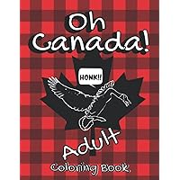 Oh Canada Coloring Book: Funny Coloring Book for Adults packed with the most Hilarious Canadian Slang and Symbols