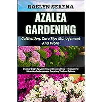 AZALEA GARDENING Cultivation, Care Tips Management And Profit: Discover Expert Tips, Varieties, And Seasonal Care Techniques For Vibrant Azalea Landscapes: Everything You Need To Know AZALEA GARDENING Cultivation, Care Tips Management And Profit: Discover Expert Tips, Varieties, And Seasonal Care Techniques For Vibrant Azalea Landscapes: Everything You Need To Know Paperback Kindle