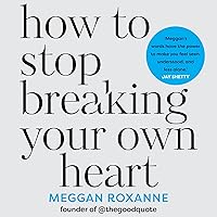 How to Stop Breaking Your Own Heart How to Stop Breaking Your Own Heart Paperback Audible Audiobook Kindle