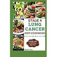 STAGE 4 LUNG CANCER DIET COOKBOOK: A Healthy recipe to battle down lung cancer