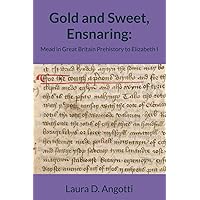 Gold and Sweet, Ensnaring: Mead in Great Britain Prehistory to Elizabeth I (Historical Brewing Sourcebooks)