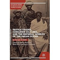 Textile Trades, Consumer Cultures, and the Material Worlds of the Indian Ocean: An Ocean of Cloth (Palgrave Series in Indian Ocean World Studies) Textile Trades, Consumer Cultures, and the Material Worlds of the Indian Ocean: An Ocean of Cloth (Palgrave Series in Indian Ocean World Studies) Hardcover Kindle Paperback