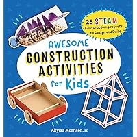 Awesome Construction Activities for Kids: 25 STEAM Construction Projects to Design and Build (Awesome STEAM Activities for Kids)