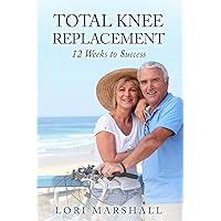 Total Knee Replacement: 12 Weeks to Success Total Knee Replacement: 12 Weeks to Success Paperback Kindle