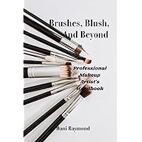 Brushes, Blush and Beyond: A Professional Makeup Artist's Handbook Brushes, Blush and Beyond: A Professional Makeup Artist's Handbook Kindle Paperback