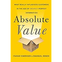 Absolute Value: What Really Influences Customers in the Age of (Nearly) Perfect Information Absolute Value: What Really Influences Customers in the Age of (Nearly) Perfect Information Hardcover Kindle
