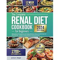 The Complete Renal Diet Cookbook for Beginners: Kidney Disease Management with Simple & Delicious Kidney-Friendly Recipes for Over 2700 Days — Includes 12–Week Meal Plan & Nutritional Guide The Complete Renal Diet Cookbook for Beginners: Kidney Disease Management with Simple & Delicious Kidney-Friendly Recipes for Over 2700 Days — Includes 12–Week Meal Plan & Nutritional Guide Paperback Kindle