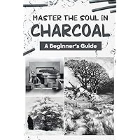 Master the Soul in Charcoal: A Beginner's Guide: How to Draw Book