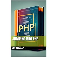 Jumping Into PHP: A Beginner's Guide to Learning PHP Jumping Into PHP: A Beginner's Guide to Learning PHP Kindle Hardcover Paperback