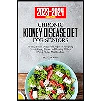 CHRONIC KIDNEY DISEASE DIET FOR SENIORS 2023-2024 SOLUTIONS: Savoring Health: Delectable Recipes for Navigating Chronic Kidney Disease and Boosting Wellness | Plus, a 30-Day Meal Roadmap CHRONIC KIDNEY DISEASE DIET FOR SENIORS 2023-2024 SOLUTIONS: Savoring Health: Delectable Recipes for Navigating Chronic Kidney Disease and Boosting Wellness | Plus, a 30-Day Meal Roadmap Paperback Kindle Hardcover