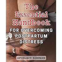 The Essential Handbook for Overcoming Postpartum Distress: Finding Hope and Healing: A Life-Changing Handbook for Overcoming Postpartum Mental Health Struggles