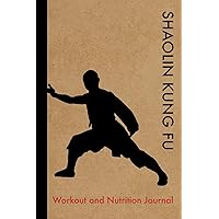 Shaolin Kung Fu Workout and Nutrition Journal: Cool Shaolin Kung Fu Fitness Notebook and Food Diary Planner For Practitioner and Instructor - Strength Diet and Training Routine Log Shaolin Kung Fu Workout and Nutrition Journal: Cool Shaolin Kung Fu Fitness Notebook and Food Diary Planner For Practitioner and Instructor - Strength Diet and Training Routine Log Paperback