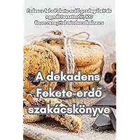 A dekadens Fekete-erdő szakácskönyve (Hungarian Edition)