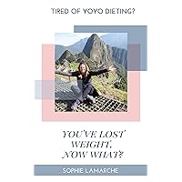 YOU'VE LOST WEIGHT, NOW WHAT?: Tired of yo-yo dieting? YOU'VE LOST WEIGHT, NOW WHAT?: Tired of yo-yo dieting? Kindle Paperback