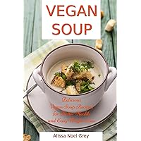 Vegan Soup: Delicious Vegan Soup Recipes for Better Health and Easy Weight Loss: Healthy Recipes for Weight Loss (Superfood Cooking and Cookbooks)
