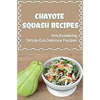 Chayote Squash Recipes: Mouthwatering Simple-But-Delicious Recipes