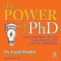 The Power of a PhD: How Anyone Can Use Their PhD to Get Hired in Industry The Power of a PhD: How Anyone Can Use Their PhD to Get Hired in Industry Audible Audiobook Paperback Kindle Audio CD