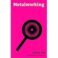 Focus On: Metalworking: Pig Iron, Polishing (metalworking), Parkerizing, Sword Making, Hot Working, Metal injection Molding, Tool Wear, Peening, Tumble Finishing, Inlay, etc.