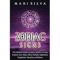 Zodiac Signs: The Ultimate Guide to Aries, Taurus, Gemini, Cancer, Leo, Virgo, Libra, Scorpio, Sagittarius, Capricorn, Aquarius, and Pisces (Spiritual Astrology)