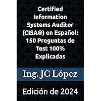 Certified Information Systems Auditor (CISA®) en Español: 150 Preguntas de Test 100% Explicadas: Edición de 2024 (Spanish Edition)