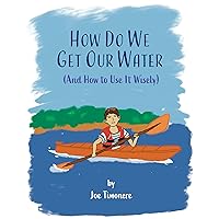 How Do We Get Our Water? (And How to Use It Wisely) How Do We Get Our Water? (And How to Use It Wisely) Kindle Paperback