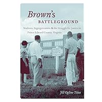 Brown's Battleground: Students, Segregationists, and the Struggle for Justice in Prince Edward County, Virginia Brown's Battleground: Students, Segregationists, and the Struggle for Justice in Prince Edward County, Virginia Kindle Hardcover Paperback