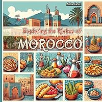Exploring the Riches of Morocco: Moroccan Chronicles - A Journey through History, Economy, Traditions, Travel Tips and Fascinating Facts