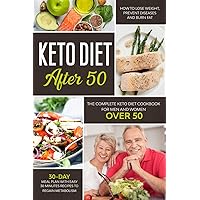 KETO DIET AFTER 50: THE COMPLETE KETO DIET COOKBOOK FOR MEN AND WOMEN OVER 50. LEARN HOW TO LOSE WEIGHT AND BURN FAT EASILY WITH A 30-DAY MEAL PLAN. QUICK RECIPES FOR YOUR PREPARATIONS