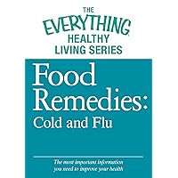 Food Remedies - Cold and Flu: The most important information you need to improve your health (The Everything® Healthy Living Series) Food Remedies - Cold and Flu: The most important information you need to improve your health (The Everything® Healthy Living Series) Kindle