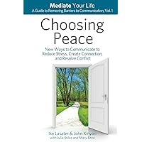 Choosing Peace: New Ways to Communicate to Reduce Stress, Create Connection, and Resolve Conflict (Mediate Your Life: A Guide to Removing Barriers to Communication) Choosing Peace: New Ways to Communicate to Reduce Stress, Create Connection, and Resolve Conflict (Mediate Your Life: A Guide to Removing Barriers to Communication) Paperback Kindle