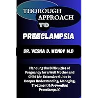 THOROUGH APPROACH TO PREECLAMPSIA: Handling the Difficulties of Pregnancy for a Well Mother and Child (An Extensive Guide to Deeper Understanding, Managing, Treatment & Preventing Preeclampsia) THOROUGH APPROACH TO PREECLAMPSIA: Handling the Difficulties of Pregnancy for a Well Mother and Child (An Extensive Guide to Deeper Understanding, Managing, Treatment & Preventing Preeclampsia) Kindle Paperback