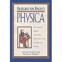 Hildegard von Bingen's Physica: The Complete English Translation of Her Classic Work on Health and Healing Hildegard von Bingen's Physica: The Complete English Translation of Her Classic Work on Health and Healing Hardcover Kindle Paperback