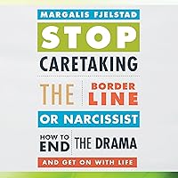 Stop Caretaking the Borderline or Narcissist: How to End the Drama and Get On with Life Stop Caretaking the Borderline or Narcissist: How to End the Drama and Get On with Life Audible Audiobook Paperback Kindle Hardcover Audio CD