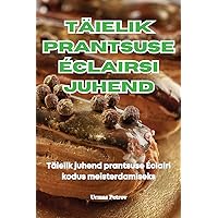 Täielik Prantsuse Éclairsi Juhend (Estonian Edition)